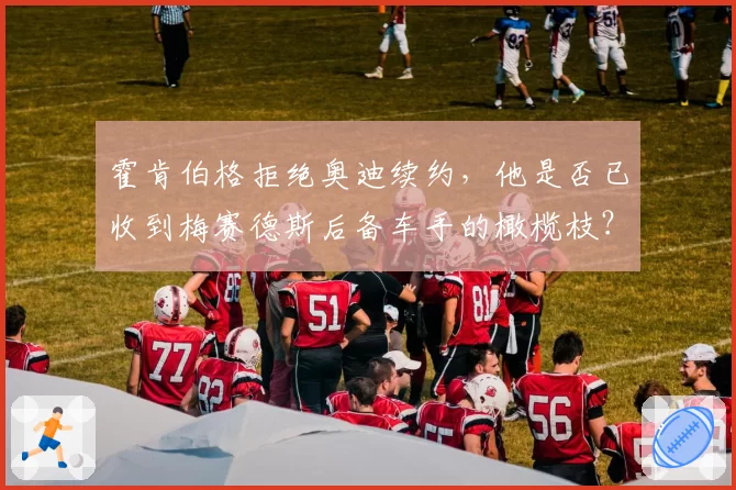 霍肯伯格拒绝奥迪续约,他是否已收到梅赛德斯后备车手的橄榄枝?