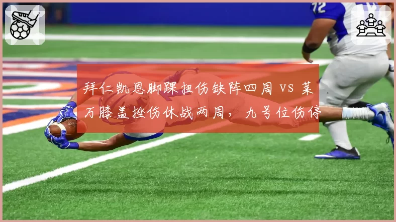 拜仁凯恩脚踝扭伤缺阵四周 vs 莱万膝盖挫伤休战两周,九号位伤停影响深度对比